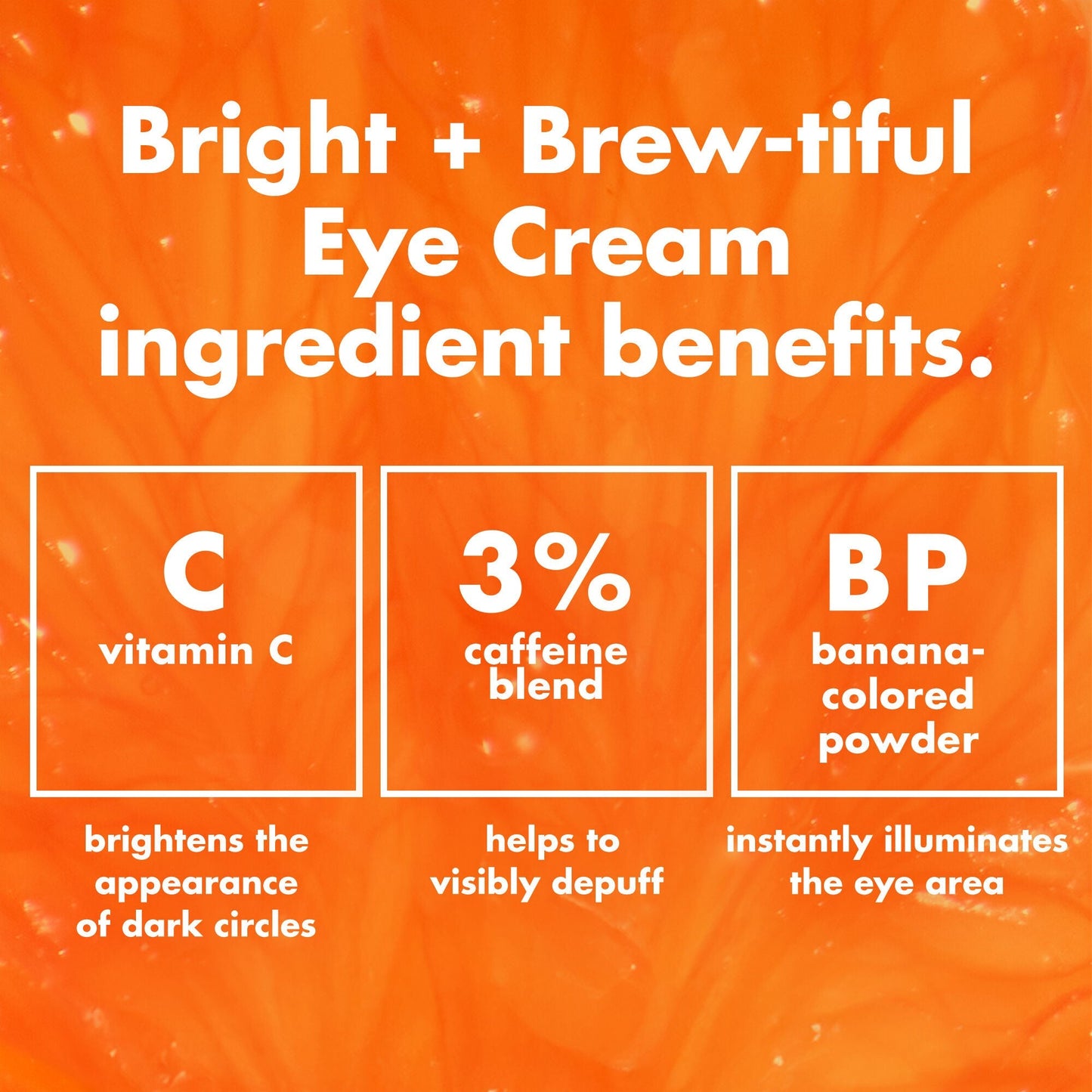bright-brew-tiful-eye-cream-v9 0226_BBEC_Ingredients_4d618bd7-04ef-43ef-a131-016b51a211da.jpg