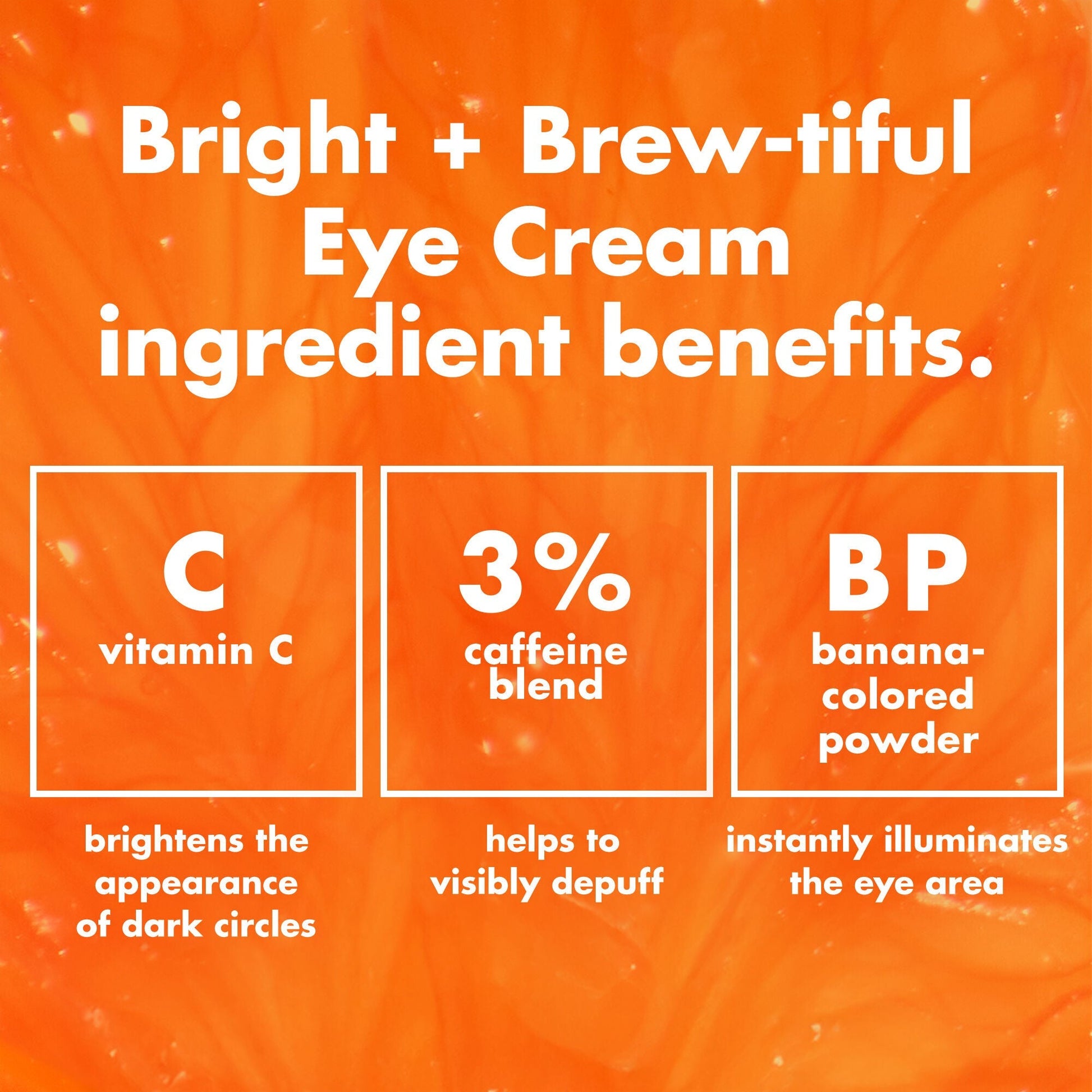 bright-brew-tiful-eye-cream-v9 0226_BBEC_Ingredients_4d618bd7-04ef-43ef-a131-016b51a211da.jpg